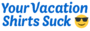 yourvacationshirtssuck.com