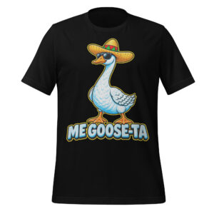 Me Goose-Ta Funny Mexico vacation goose T-shirt