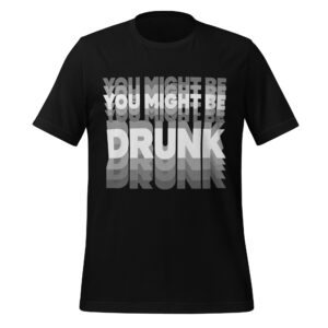 You Might Be Drunk funny drinking vacation T-shirt